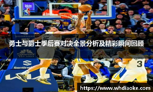 勇士与爵士季后赛对决全景分析及精彩瞬间回顾